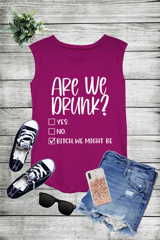 ARE WE DRUNK? Yes No B**** We Might Be, Graphic Screen Printed Sleeveless Tank