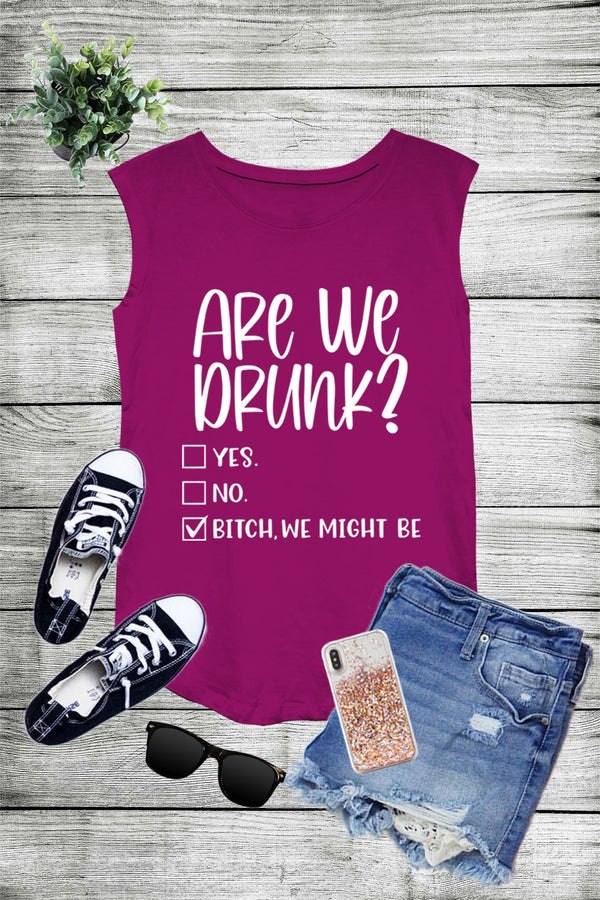 ARE WE DRUNK? Yes No Bitch We Might Be, Graphic Screen Printed Sleeveless Tank