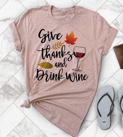 Give Thanks And Drink Wine - Fall Thanksgiving Tee