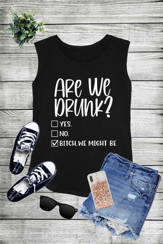 ARE WE DRUNK? Yes No Bitch We Might Be, Graphic Screen Printed Sleeveless Tank